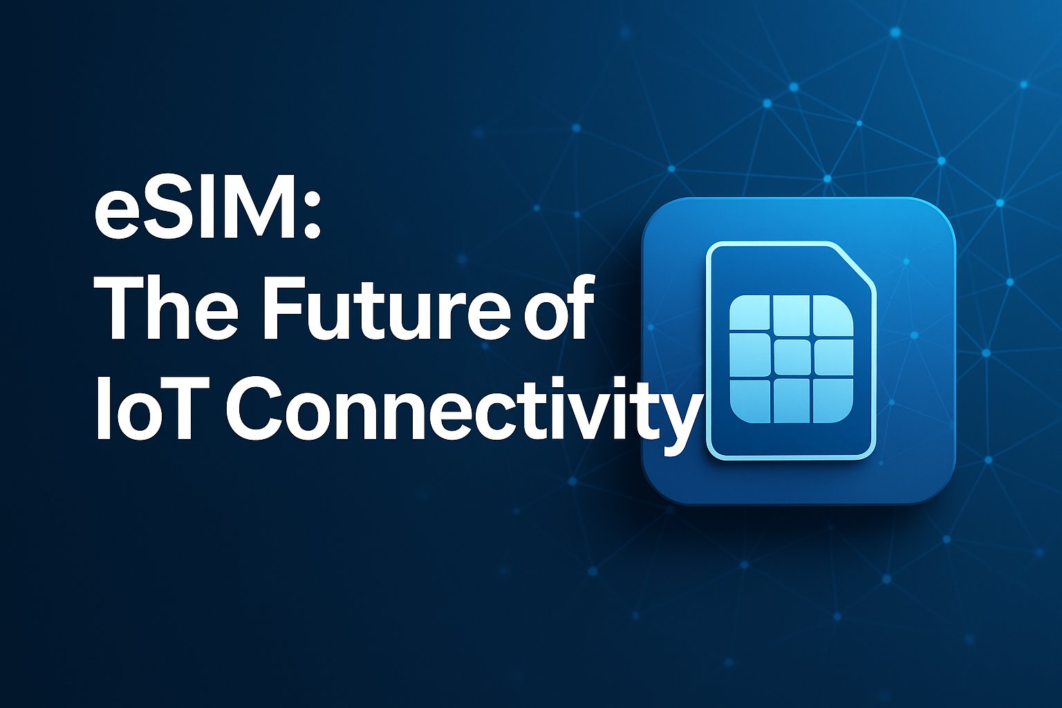 eSIM: The Future of IoT Connectivity - IoT eSIM